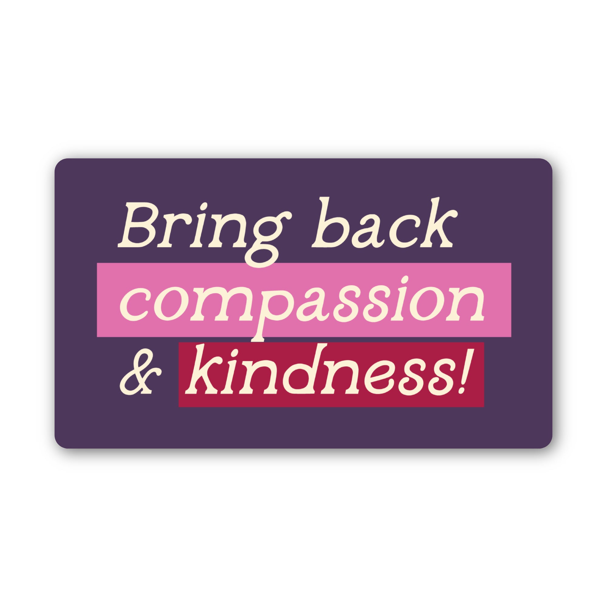 Bring Back Compassion & Kindness Vinyl Sticker
